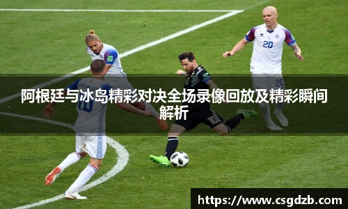 阿根廷与冰岛精彩对决全场录像回放及精彩瞬间解析